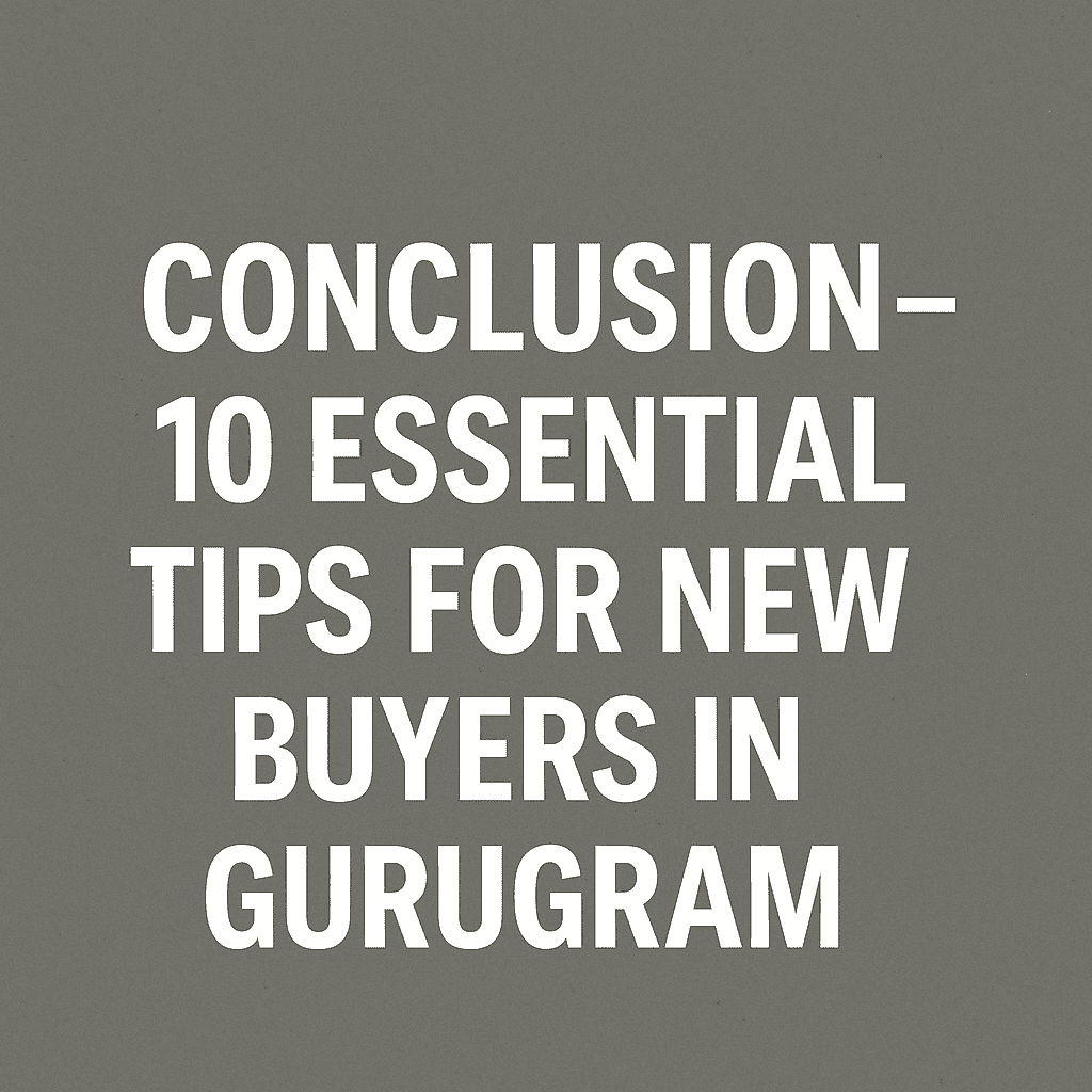 निष्कर्ष – गुरुग्राम के नए खरीदारों के लिए 10 जरूरी टिप्स