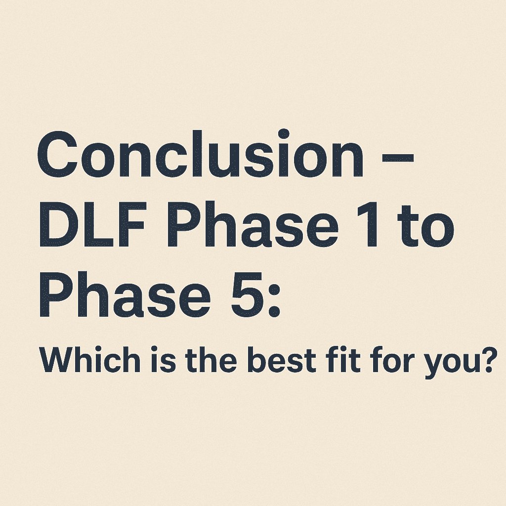 निष्कर्ष – DLF Phase 1 से Phase 5: आपके लिए कौन-सा सबसे सही?