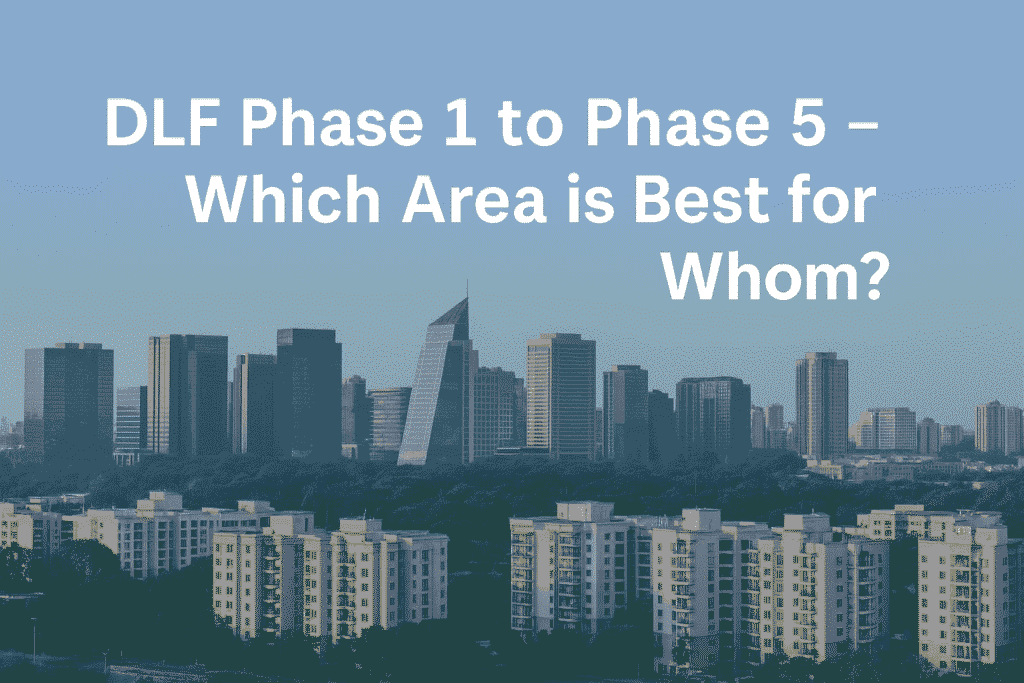 DLF Phase 1 से Phase 5 – कौन सा क्षेत्र किसके लिए बेस्ट है?