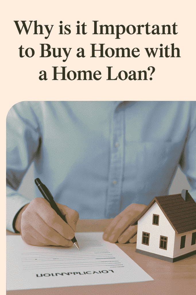 क्यों जरूरी है होम लोन से घर खरीदना?