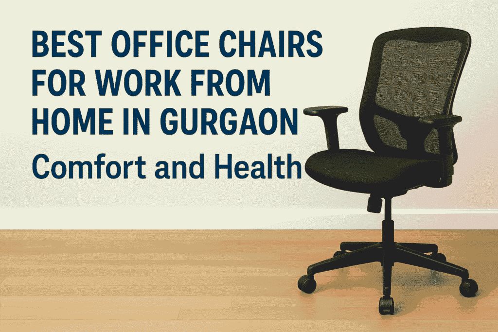Best Office Chairs for Work From Home in Gurgaon – Comfort और Health दोनों के लिए