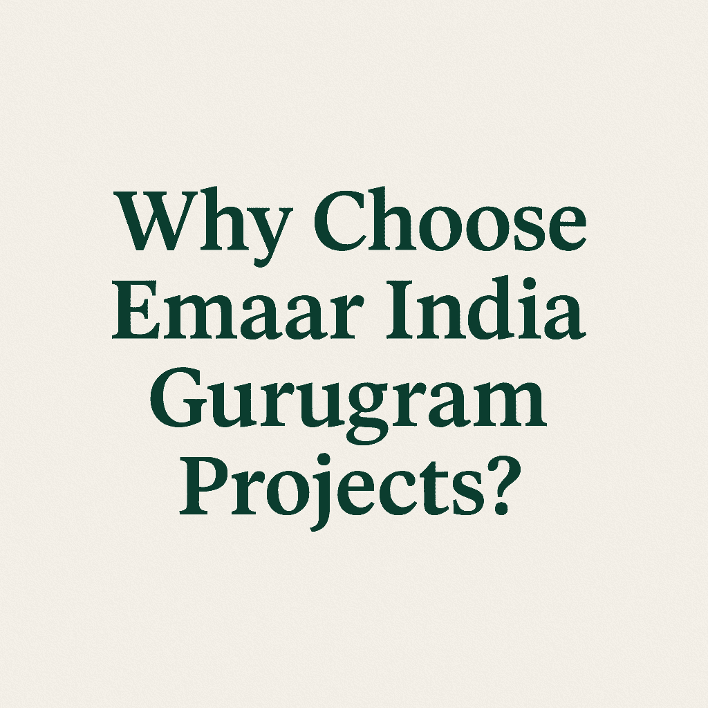 क्यों चुनें Emaar India Gurugram के प्रोजेक्ट्स?