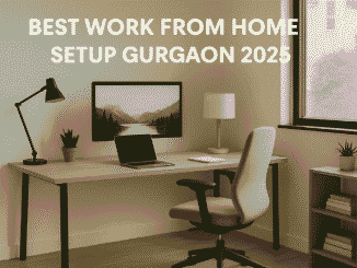 Best Work From Home Setup Gurgaon 2025