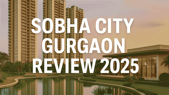 Sobha City Gurgaon Review 2025 – Luxury Apartments and Clubhouse View