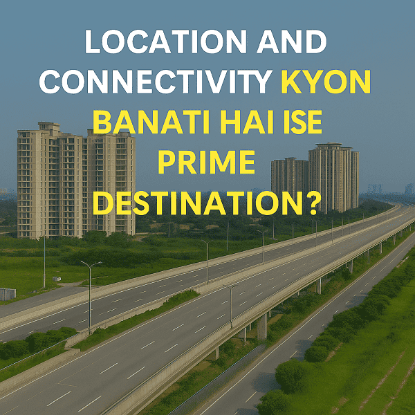 लोकेशन और कनेक्टिविटी क्यों बनाती है इसे प्राइम डेस्टिनेशन?